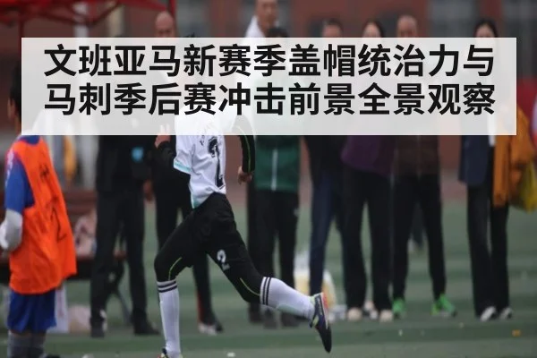 文班亚马新赛季盖帽统治力与马刺季后赛冲击前景全景观察